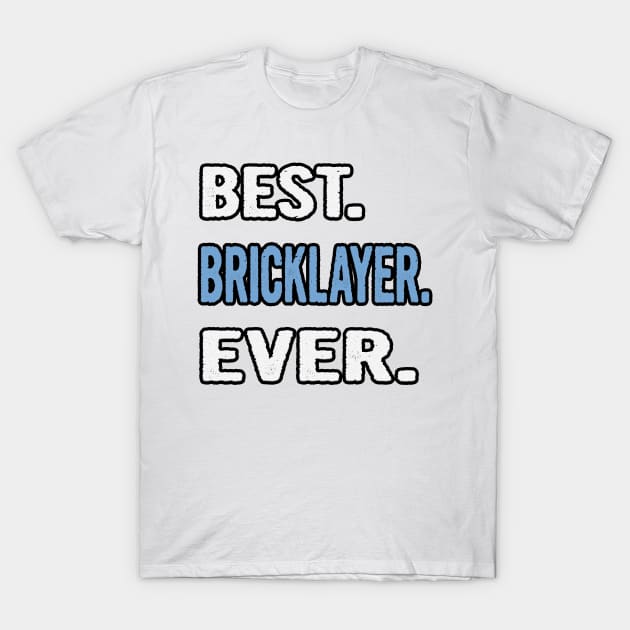 Best. Bricklayer. Ever. - Birthday Gift Idea T-Shirt by divawaddle